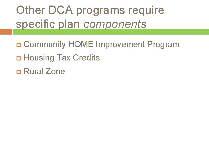 Other DCA programs require specific plan components Community HOME Improvement Program Housing Tax Credits