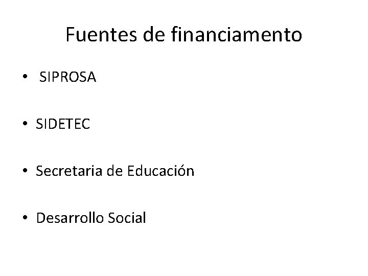 Fuentes de financiamento • SIPROSA • SIDETEC • Secretaria de Educación • Desarrollo Social