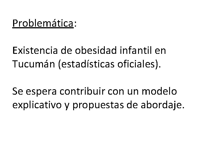 Problemática: Existencia de obesidad infantil en Tucumán (estadísticas oficiales). Se espera contribuir con un