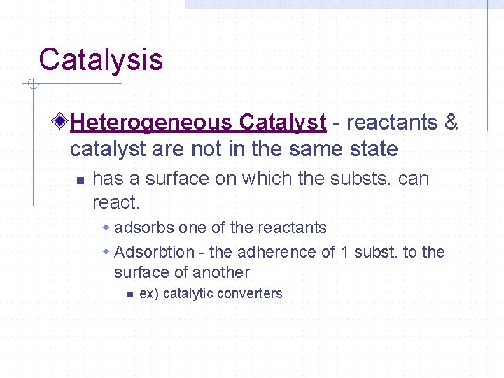 Catalysis Heterogeneous Catalyst - reactants & catalyst are not in the same state n Catalysis Heterogeneous Catalyst - reactants & catalyst are not in the same state n