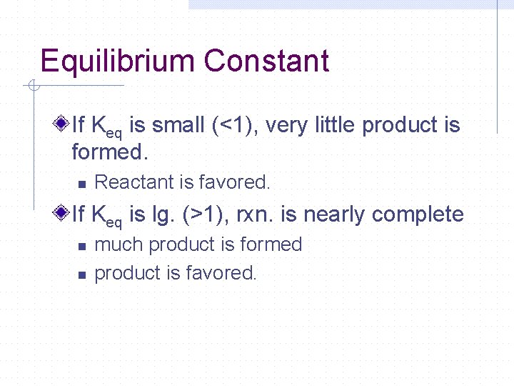 Equilibrium Constant If Keq is small (<1), very little product is formed. n Reactant Equilibrium Constant If Keq is small (<1), very little product is formed. n Reactant
