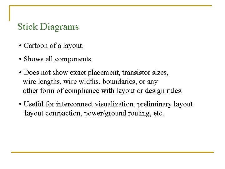 Stick Diagrams • Cartoon of a layout. • Shows all components. • Does not