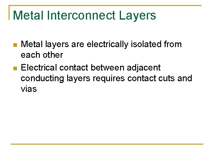 Metal Interconnect Layers n n Metal layers are electrically isolated from each other Electrical