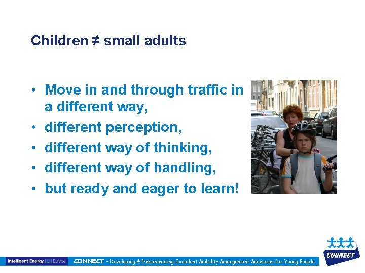 Children ≠ small adults • Move in and through traffic in a different way,