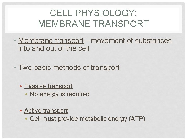 CELL PHYSIOLOGY: MEMBRANE TRANSPORT • Membrane transport—movement of substances into and out of the