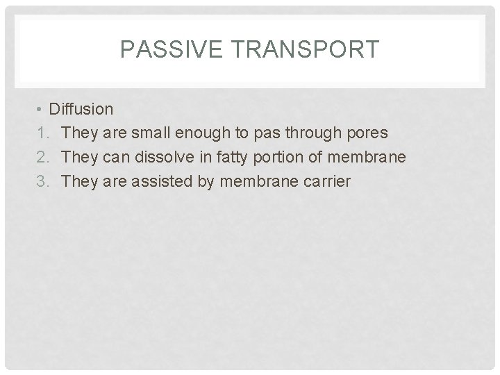 PASSIVE TRANSPORT • Diffusion 1. They are small enough to pas through pores 2.