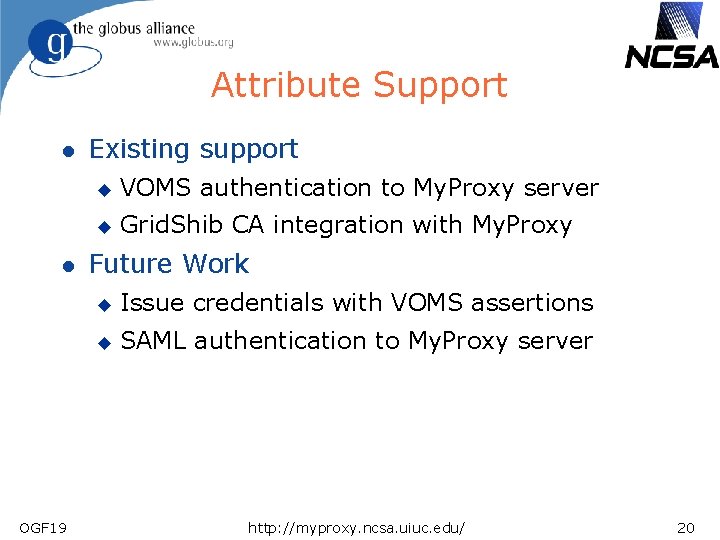 Attribute Support l l OGF 19 Existing support u VOMS authentication to My. Proxy