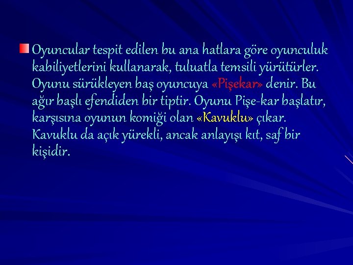 Oyuncular tespit edilen bu ana hatlara göre oyunculuk kabiliyetlerini kullanarak, tuluatla temsili yürütürler. Oyunu