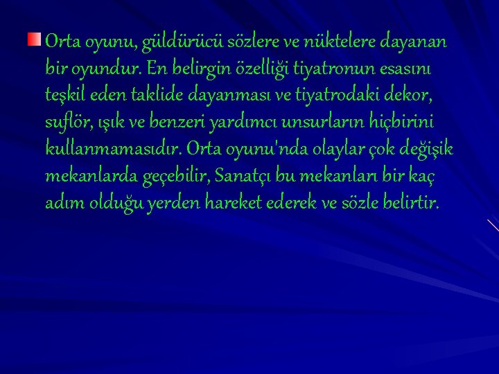 Orta oyunu, güldürücü sözlere ve nüktelere dayanan bir oyundur. En belirgin özelliği tiyatronun esasını