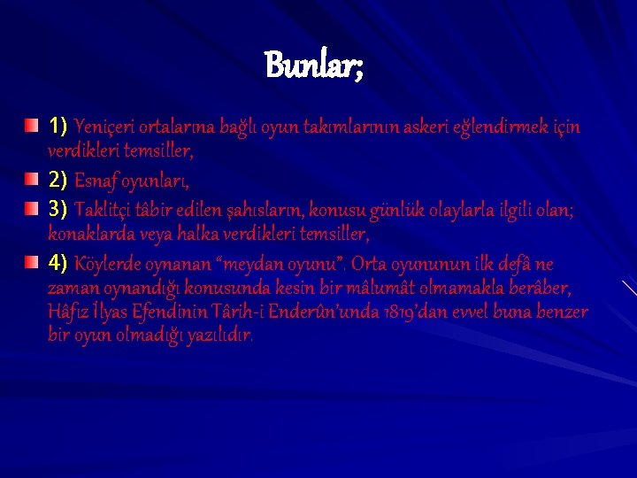 Bunlar; 1) Yeniçeri ortalarına bağlı oyun takımlarının askeri eğlendirmek için verdikleri temsiller, 2) Esnaf