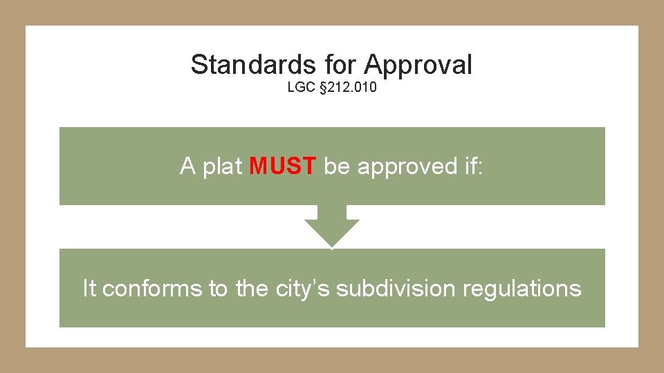 Standards for Approval LGC § 212. 010 A plat MUST be approved if: It