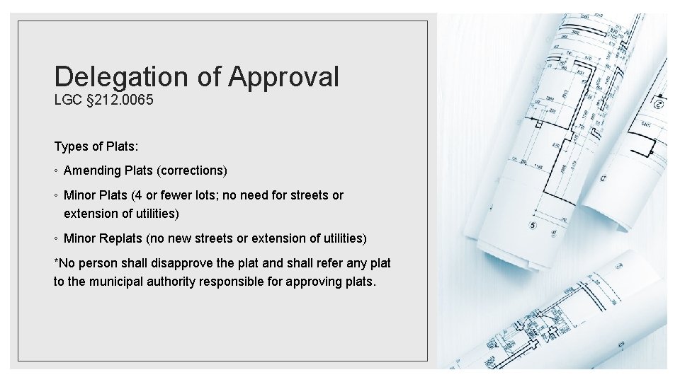 Delegation of Approval LGC § 212. 0065 Types of Plats: ◦ Amending Plats (corrections)