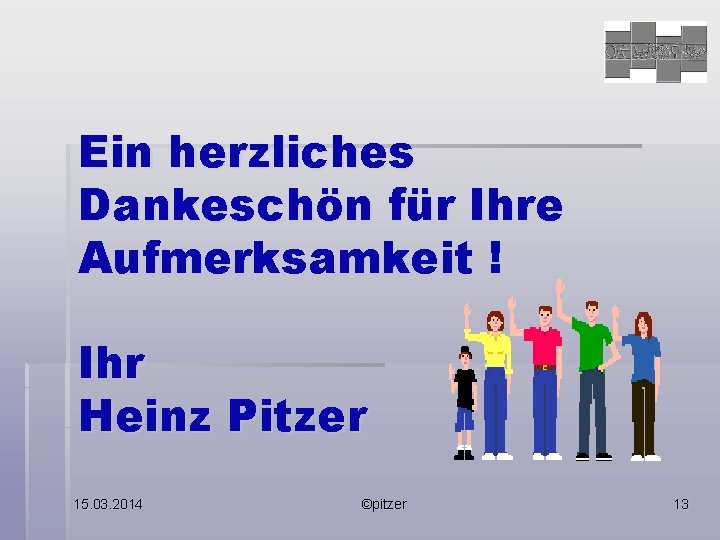 Ein herzliches Dankeschön für Ihre Aufmerksamkeit ! Ihr Heinz Pitzer 15. 03. 2014 ©pitzer