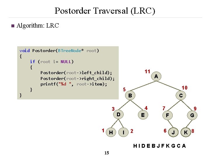 Postorder Traversal (LRC) n Algorithm: LRC void Postorder(BTree. Node* root) { if (root !=