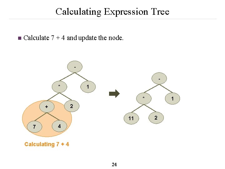 Calculating Expression Tree n Calculate 7 + 4 and update the node. * 1