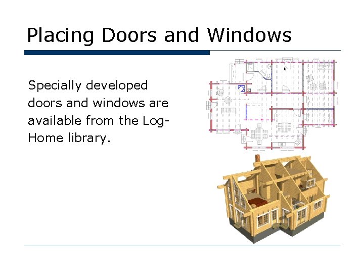 Placing Doors and Windows Specially developed doors and windows are available from the Log.