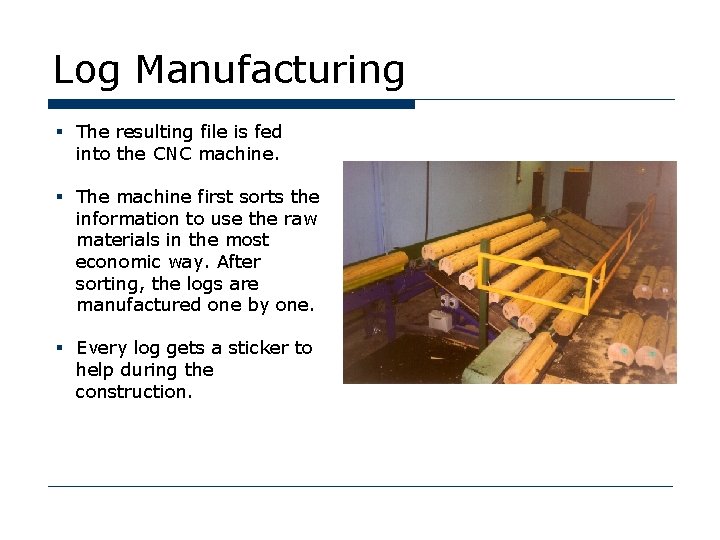Log Manufacturing § The resulting file is fed into the CNC machine. § The