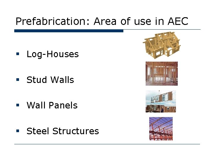 Prefabrication: Area of use in AEC § Log-Houses § Stud Walls § Wall Panels