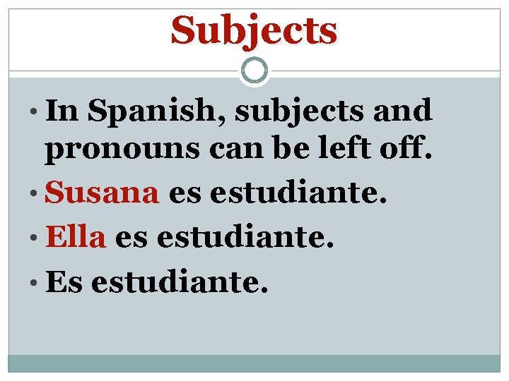 Subjects • In Spanish, subjects and pronouns can be left off. • Susana es