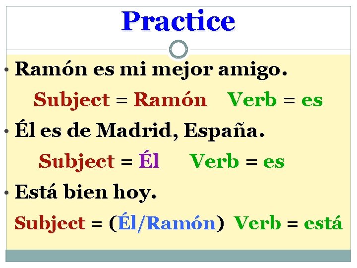 Practice • Ramón es mi mejor amigo. Subject = Ramón Verb = es •