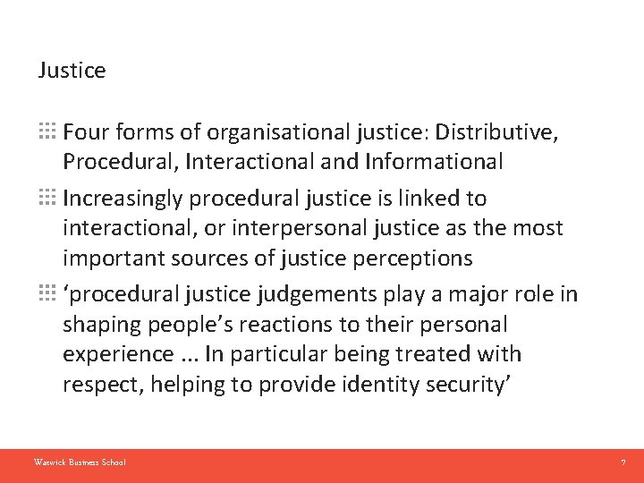 Justice Four forms of organisational justice: Distributive, Procedural, Interactional and Informational Increasingly procedural justice