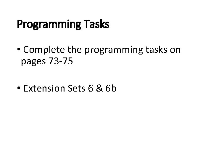 Programming Tasks • Complete the programming tasks on pages 73 -75 • Extension Sets