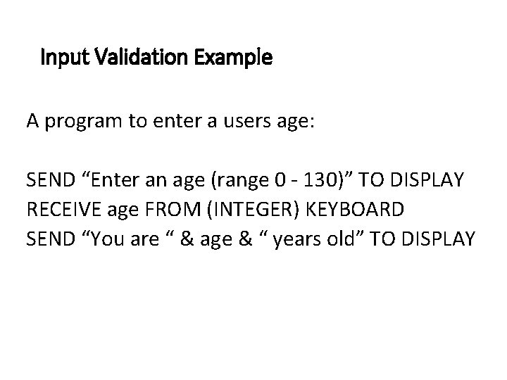 Input Validation Example A program to enter a users age: SEND “Enter an age