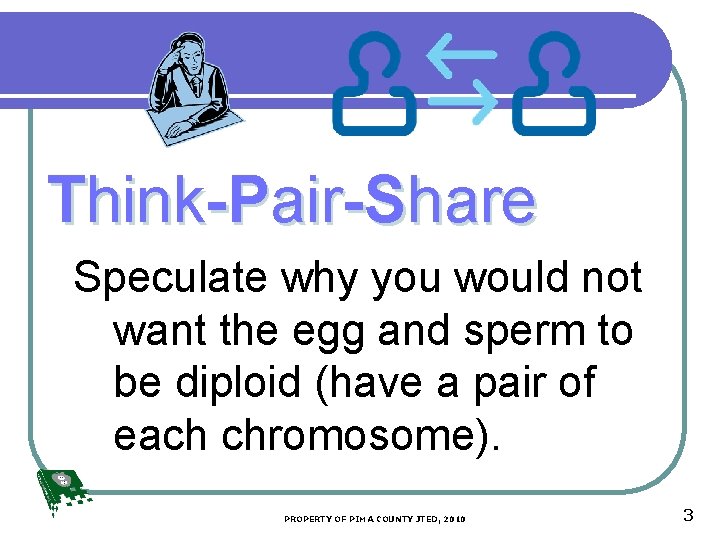 Think-Pair-Share Speculate why you would not want the egg and sperm to be diploid
