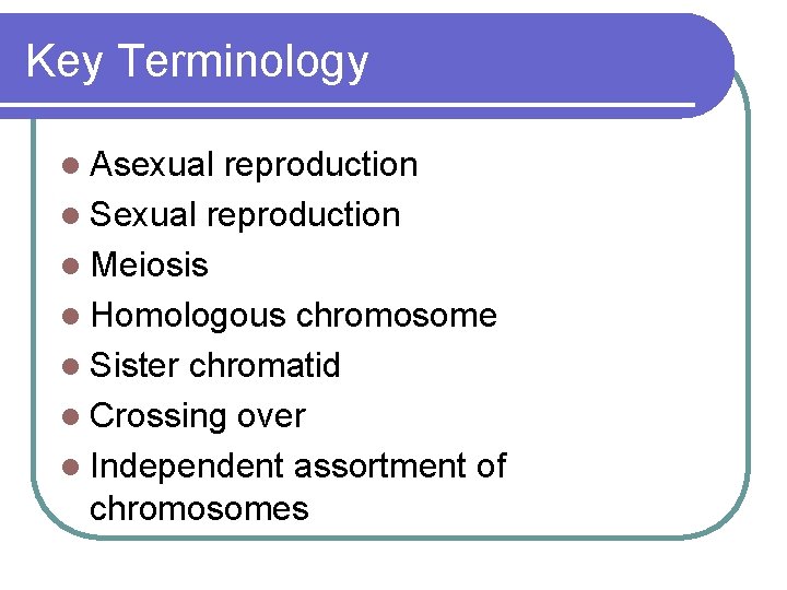 Key Terminology l Asexual reproduction l Sexual reproduction l Meiosis l Homologous chromosome l