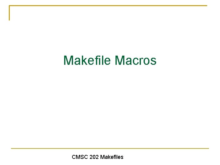 Makefile Macros CMSC 202 Makefiles 