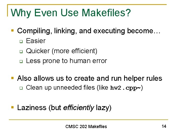 Why Even Use Makefiles? § Compiling, linking, and executing become… q q q Easier