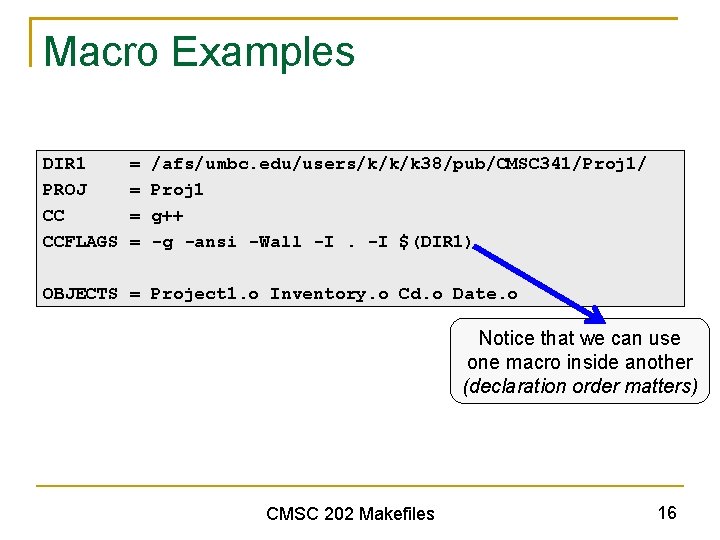 Macro Examples DIR 1 PROJ CC CCFLAGS = = /afs/umbc. edu/users/k/k/k 38/pub/CMSC 341/Proj 1/