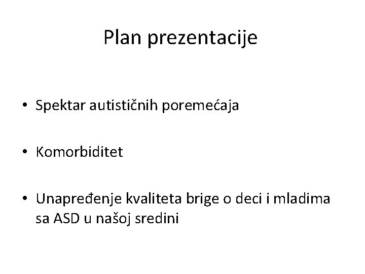 Plan prezentacije • Spektar autističnih poremećaja • Komorbiditet • Unapređenje kvaliteta brige o deci