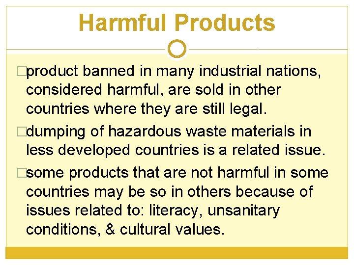 Harmful Products �product banned in many industrial nations, considered harmful, are sold in other