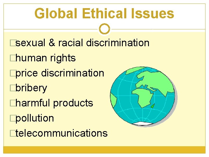 Global Ethical Issues �sexual & racial discrimination �human rights �price discrimination �bribery �harmful products