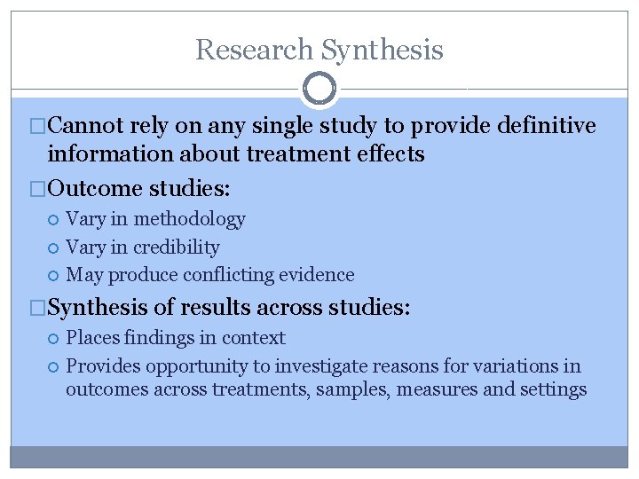 Research Synthesis �Cannot rely on any single study to provide definitive information about treatment