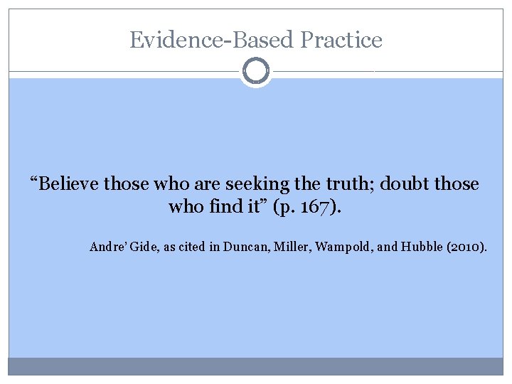 Evidence-Based Practice “Believe those who are seeking the truth; doubt those who find it”
