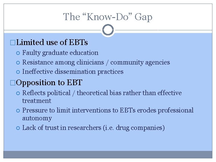 The “Know-Do” Gap �Limited use of EBTs Faulty graduate education Resistance among clinicians /