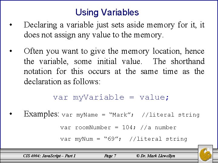 Using Variables • Declaring a variable just sets aside memory for it, it does