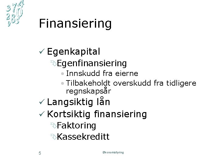 Finansiering ü Egenkapital ÊEgenfinansiering • Innskudd fra eierne • Tilbakeholdt overskudd fra tidligere regnskapsår