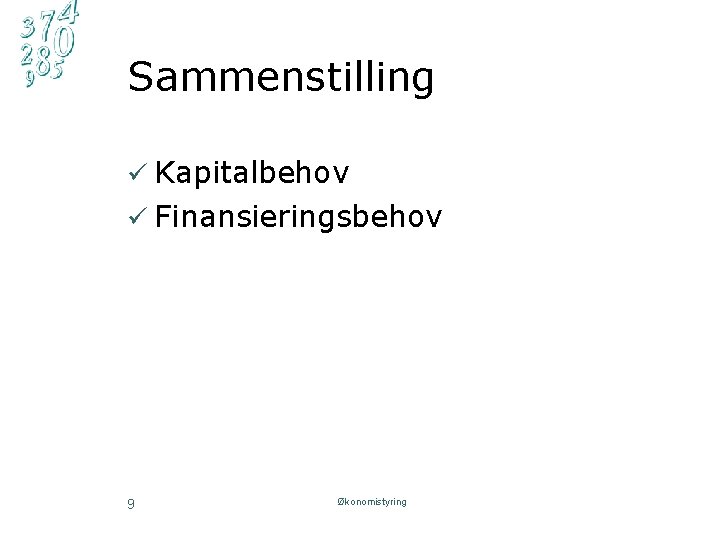 Sammenstilling ü Kapitalbehov ü Finansieringsbehov 9 Økonomistyring 