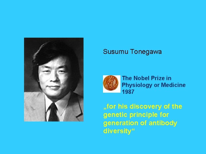 Susumu Tonegawa The Nobel Prize in Physiology or Medicine 1987 „for his discovery of