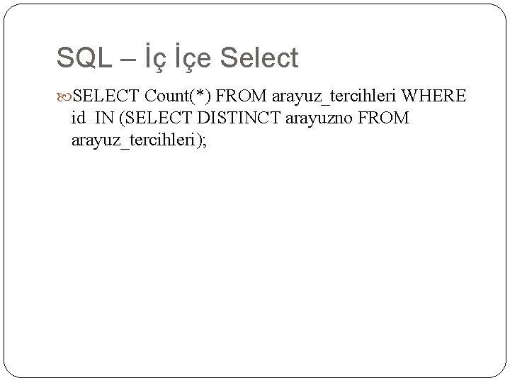 SQL – İç İçe Select SELECT Count(*) FROM arayuz_tercihleri WHERE id IN (SELECT DISTINCT