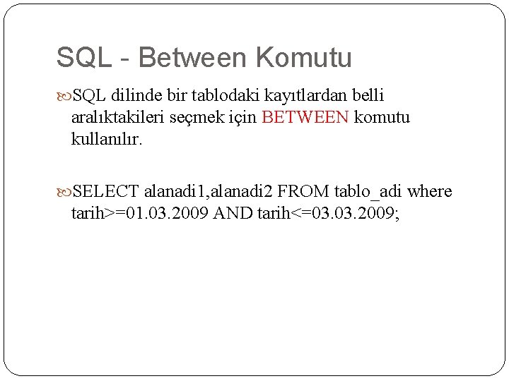 SQL - Between Komutu SQL dilinde bir tablodaki kayıtlardan belli aralıktakileri seçmek için BETWEEN