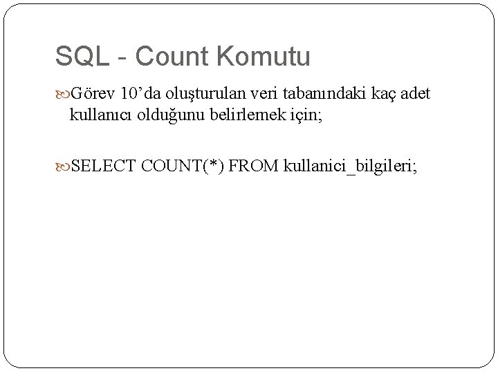 SQL - Count Komutu Görev 10’da oluşturulan veri tabanındaki kaç adet kullanıcı olduğunu belirlemek