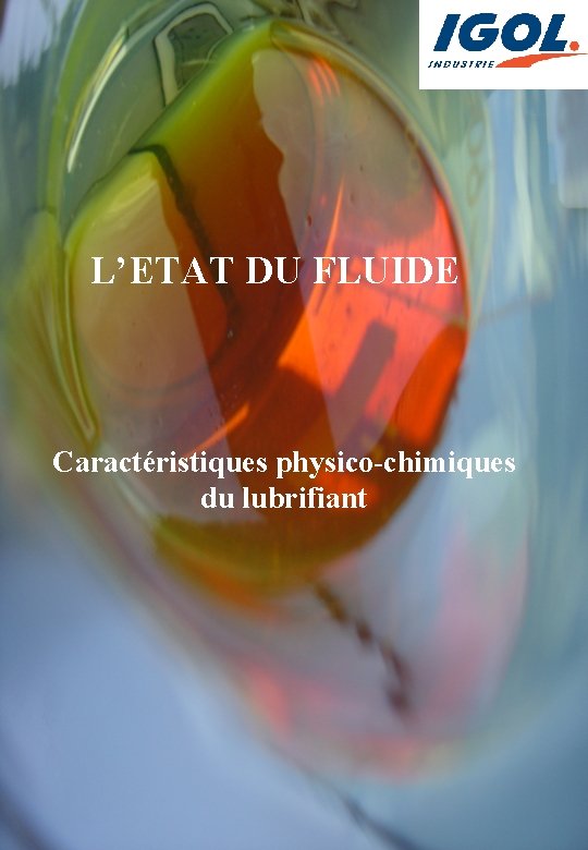 L’ETAT DU FLUIDE Caractéristiques physico-chimiques du lubrifiant 