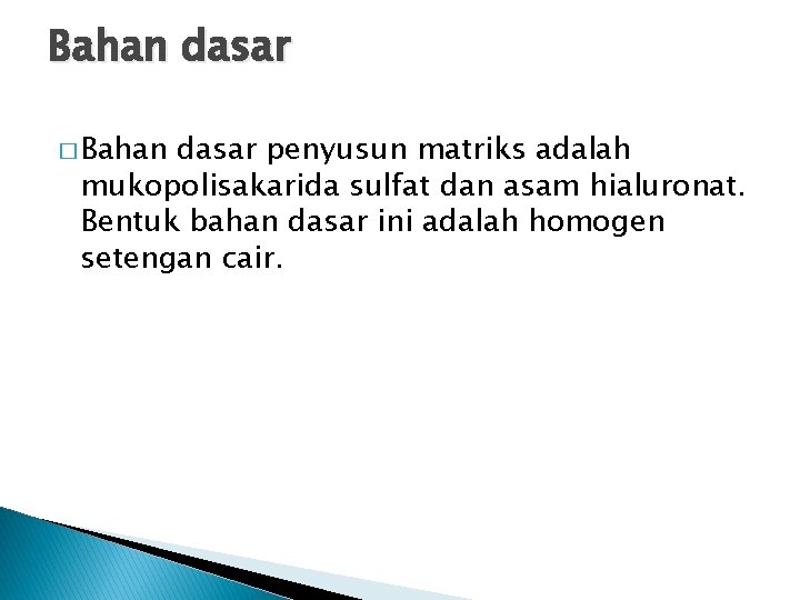 Bahan dasar � Bahan dasar penyusun matriks adalah mukopolisakarida sulfat dan asam hialuronat. Bentuk