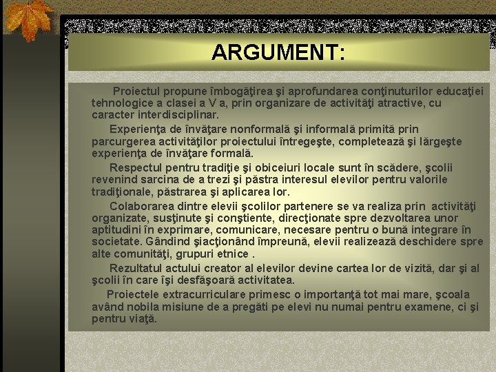 ARGUMENT: Proiectul propune îmbogăţirea şi aprofundarea conţinuturilor educaţiei tehnologice a clasei a V a,