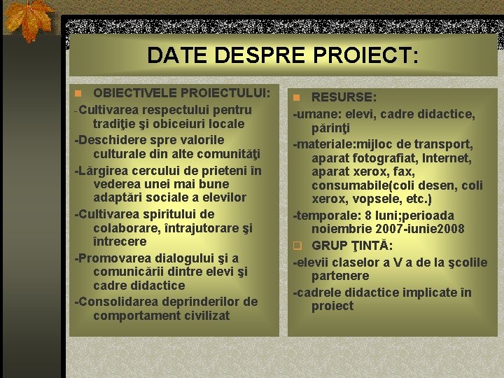 DATE DESPRE PROIECT: n OBIECTIVELE PROIECTULUI: -Cultivarea respectului pentru tradiţie şi obiceiuri locale -Deschidere