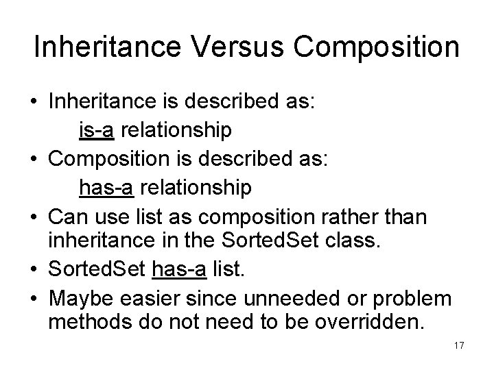 Inheritance Versus Composition • Inheritance is described as: is-a relationship • Composition is described